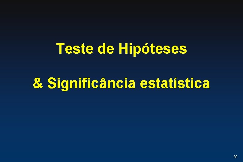 Teste de Hipóteses & Significância estatística 30 Teste de Hipóteses & Significância estatística 30