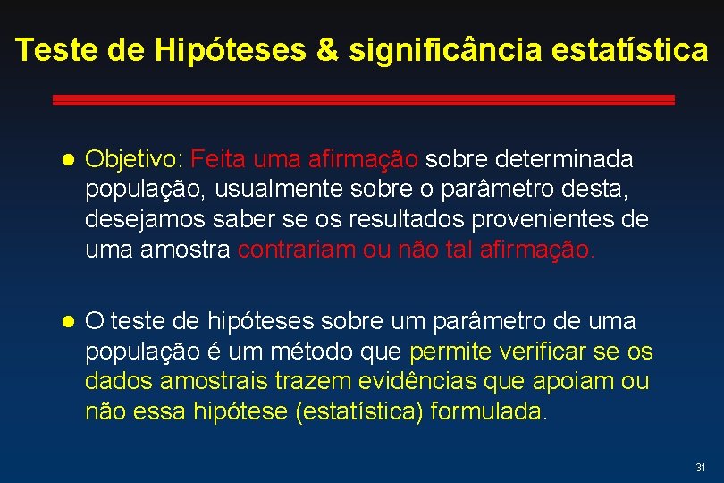 Teste de Hipóteses & significância estatística l Objetivo: Feita uma afirmação sobre determinada população, Teste de Hipóteses & significância estatística l Objetivo: Feita uma afirmação sobre determinada população,