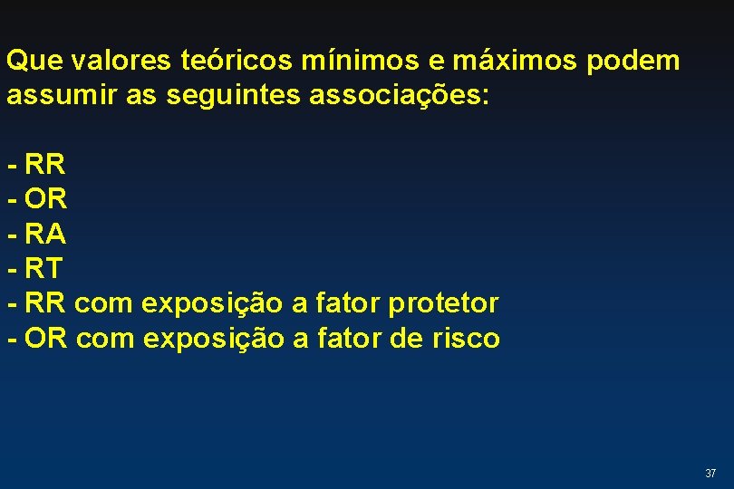 Que valores teóricos mínimos e máximos podem assumir as seguintes associações: - RR - Que valores teóricos mínimos e máximos podem assumir as seguintes associações: - RR -