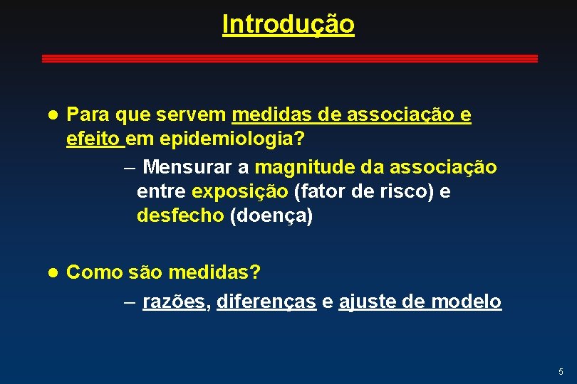 Introdução l Para que servem medidas de associação e efeito em epidemiologia? – Mensurar Introdução l Para que servem medidas de associação e efeito em epidemiologia? – Mensurar