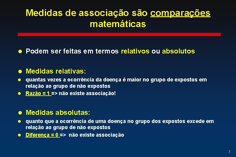 Medidas de associação são comparações matemáticas l Podem ser feitas em termos relativos ou Medidas de associação são comparações matemáticas l Podem ser feitas em termos relativos ou