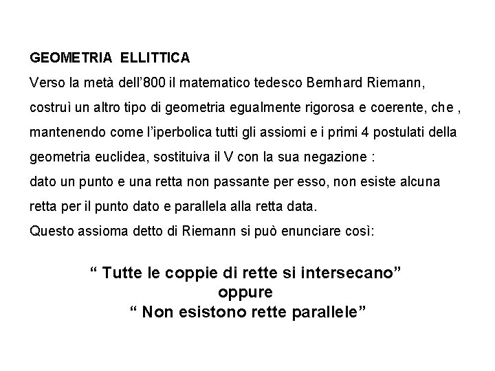 GEOMETRIA ELLITTICA Verso la metà dell’ 800 il matematico tedesco Bernhard Riemann, costruì un