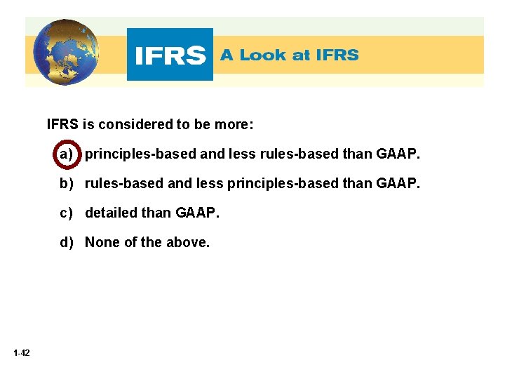 IFRS is considered to be more: a) principles-based and less rules-based than GAAP. b)