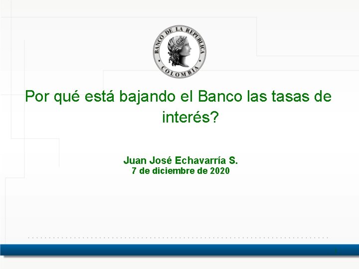 Por qué está bajando el Banco las tasas de interés? Juan José Echavarría S.