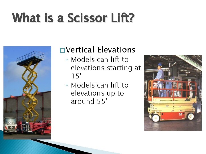 What is a Scissor Lift? � Vertical Elevations ◦ Models can lift to elevations
