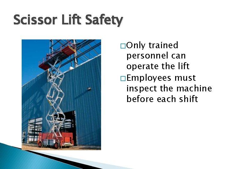 Scissor Lift Safety � Only trained personnel can operate the lift � Employees must