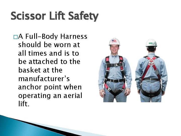 Scissor Lift Safety �A Full-Body Harness should be worn at all times and is