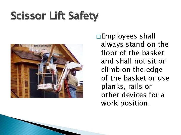 Scissor Lift Safety � Employees shall always stand on the floor of the basket