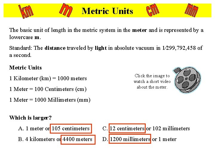 Metric Units The basic unit of length in the metric system in the meter