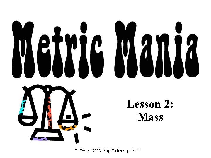 Lesson 2: Mass T. Trimpe 2008 http: //sciencespot. net/ 