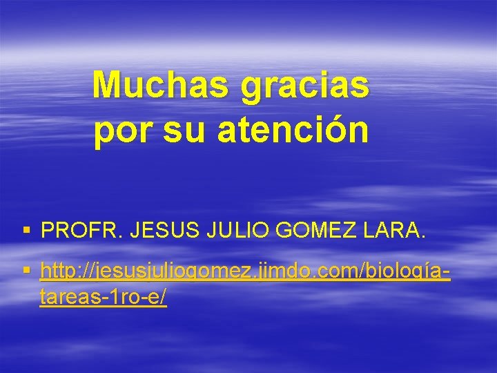 Muchas gracias por su atención § PROFR. JESUS JULIO GOMEZ LARA. § http: //jesusjuliogomez.