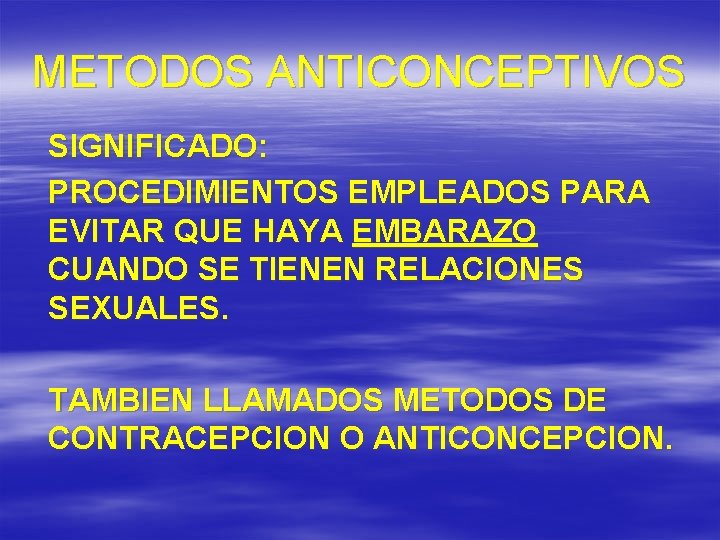 METODOS ANTICONCEPTIVOS SIGNIFICADO: PROCEDIMIENTOS EMPLEADOS PARA EVITAR QUE HAYA EMBARAZO CUANDO SE TIENEN RELACIONES
