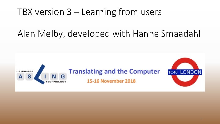 TBX version 3 – Learning from users Alan Melby, developed with Hanne Smaadahl 1