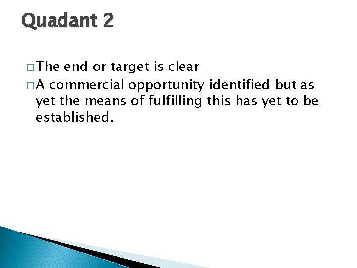 Quadant 2 � The end or target is clear � A commercial opportunity identified