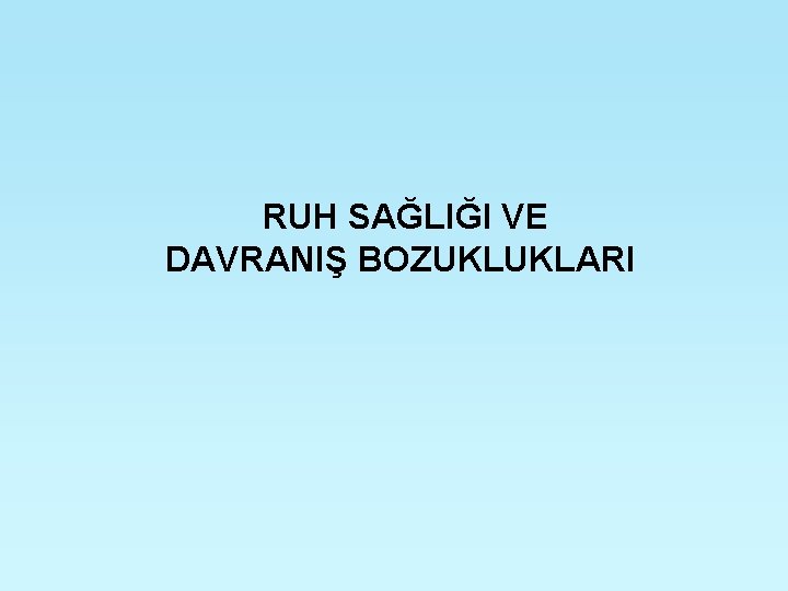 RUH SAĞLIĞI VE DAVRANIŞ BOZUKLUKLARI 