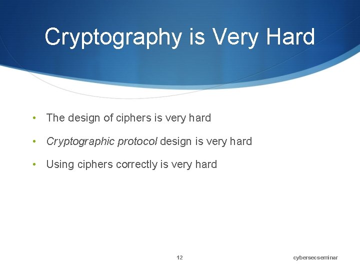 Cryptography is Very Hard • The design of ciphers is very hard • Cryptographic