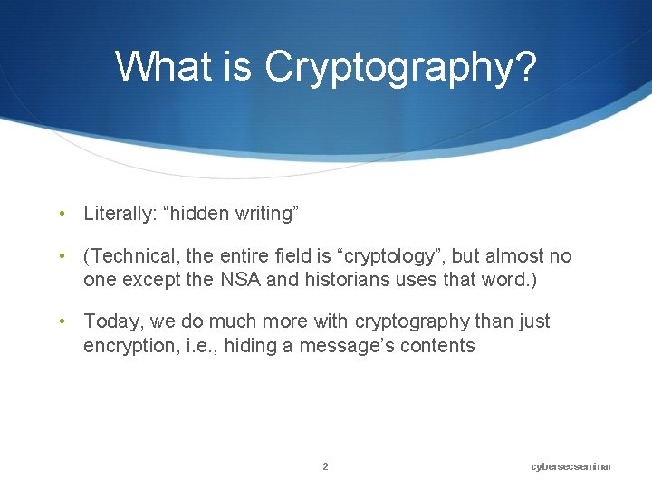 What is Cryptography? • Literally: “hidden writing” • (Technical, the entire field is “cryptology”,