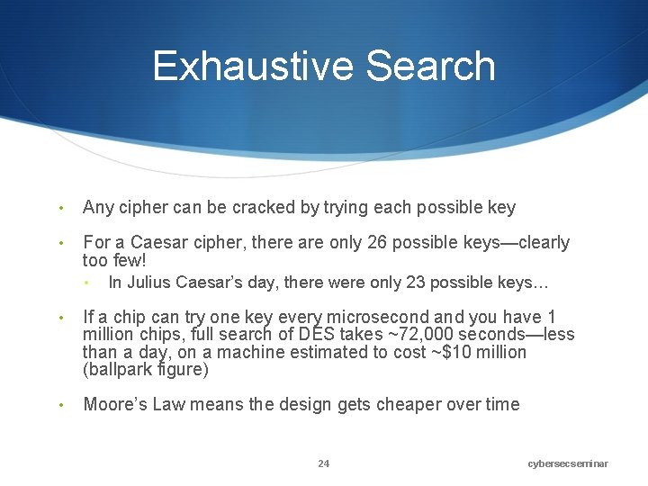 Exhaustive Search • Any cipher can be cracked by trying each possible key •