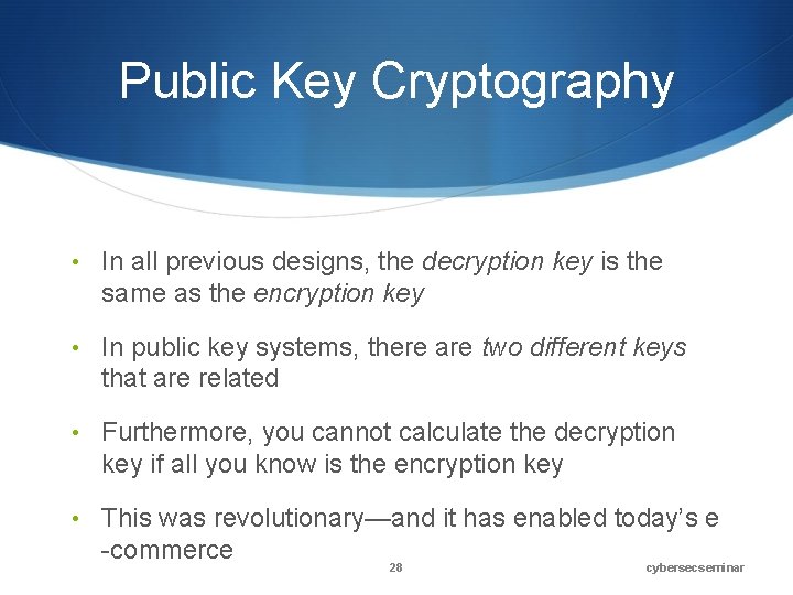 Public Key Cryptography • In all previous designs, the decryption key is the same