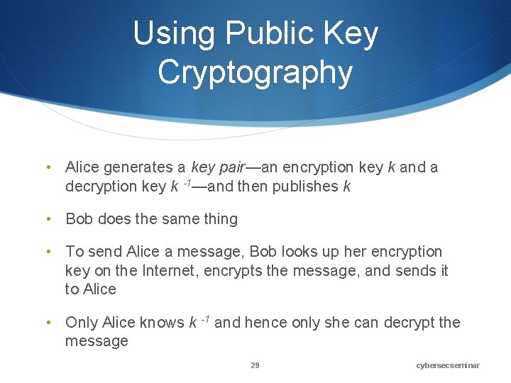 Using Public Key Cryptography • Alice generates a key pair—an encryption key k and