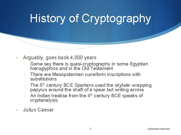 History of Cryptography • Arguably, goes back 4, 000 years • • • Some