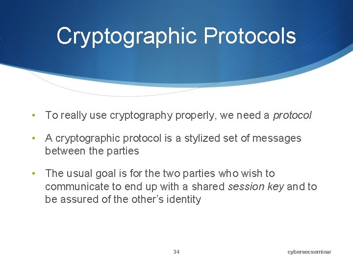 Cryptographic Protocols • To really use cryptography properly, we need a protocol • A