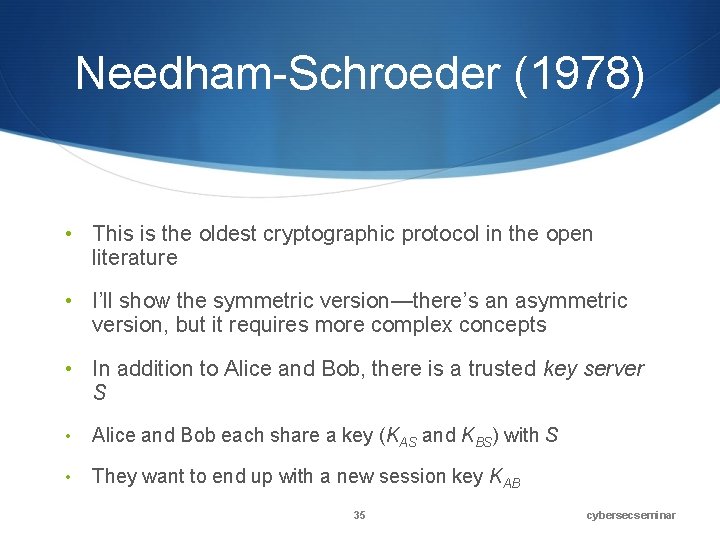 Needham-Schroeder (1978) • This is the oldest cryptographic protocol in the open literature •