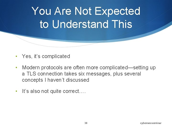 You Are Not Expected to Understand This • Yes, it’s complicated • Modern protocols