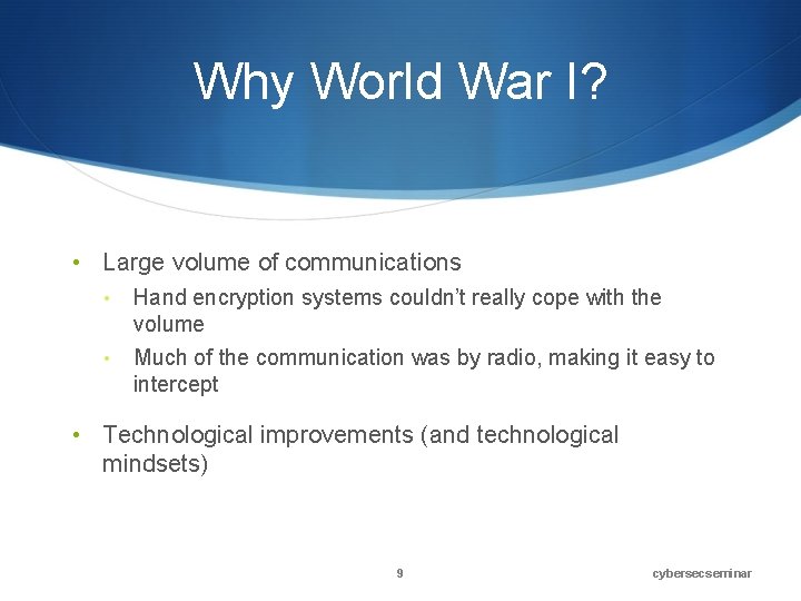 Why World War I? • Large volume of communications • • Hand encryption systems