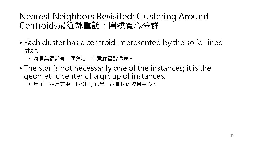 Nearest Neighbors Revisited: Clustering Around Centroids最近鄰重訪：圍繞質心分群 • Each cluster has a centroid, represented by