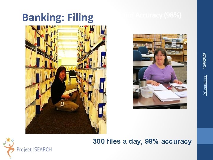PS copyright 12/6/2020 Meets Production (300 files a day) and Accuracy (98%) Banking: Filing