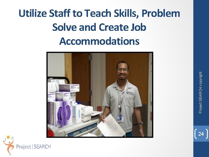Project SEARCH copyright Utilize Staff to Teach Skills, Problem Solve and Create Job Accommodations