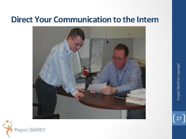 Project SEARCH copyright Direct Your Communication to the Intern 27 