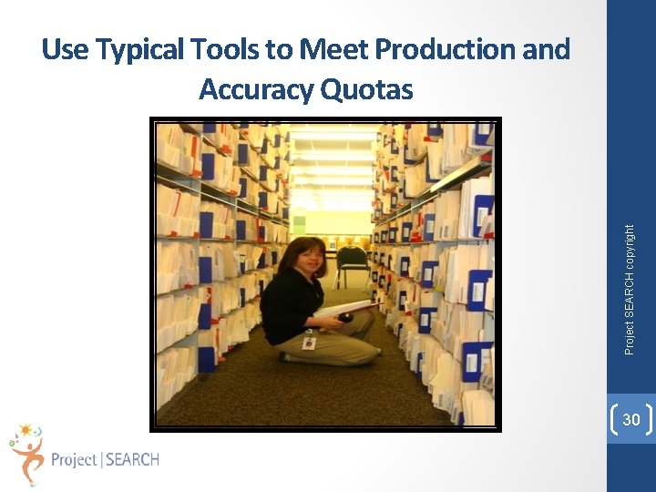 Project SEARCH copyright Use Typical Tools to Meet Production and Accuracy Quotas 30 