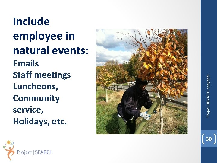 Emails Staff meetings Luncheons, Community service, Holidays, etc. Project SEARCH copyright Include employee in