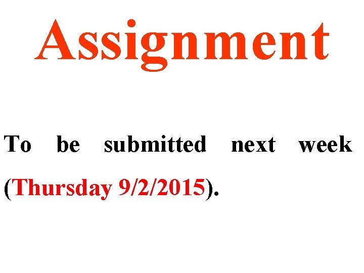 Assignment To be submitted next week (Thursday 9/2/2015). 