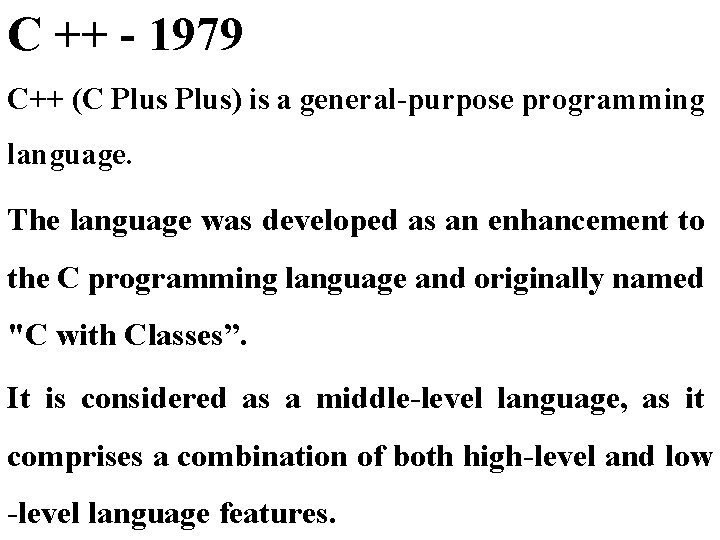 C ++ - 1979 C++ (C Plus) is a general-purpose programming language. The language