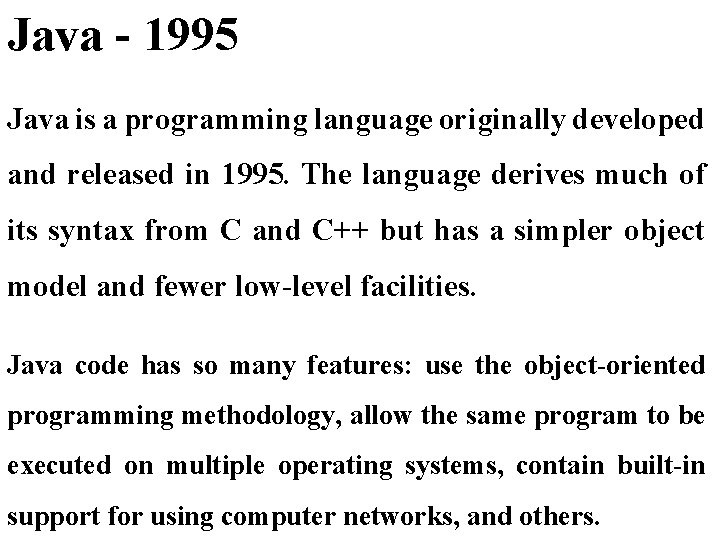 Java - 1995 Java is a programming language originally developed and released in 1995.