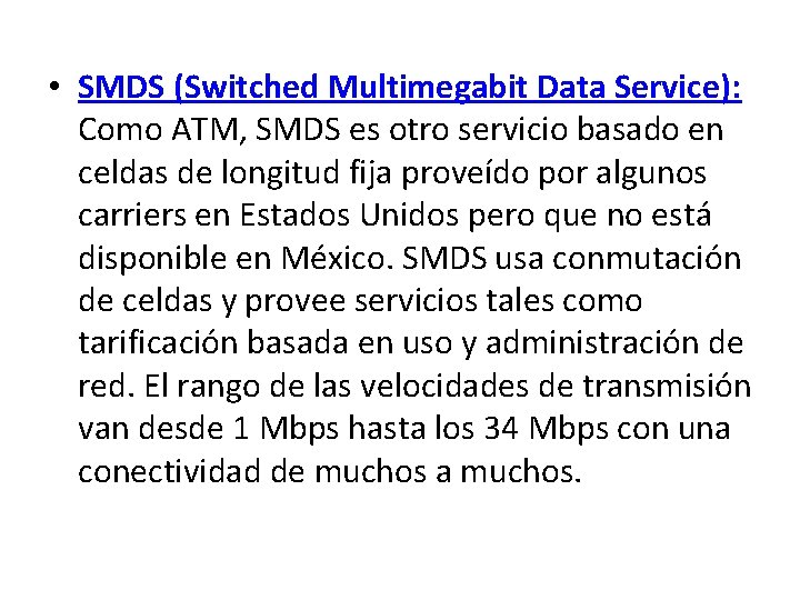  • SMDS (Switched Multimegabit Data Service): Como ATM, SMDS es otro servicio basado