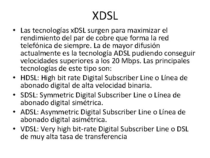XDSL • Las tecnologías x. DSL surgen para maximizar el rendimiento del par de