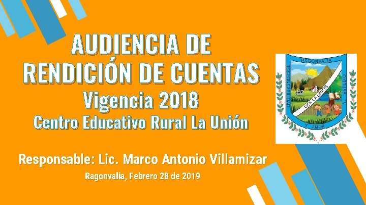 AUDIENCIA DE RENDICIÓN DE CUENTAS Vigencia 2018 Centro Educativo Rural La Unión Responsable: Lic.