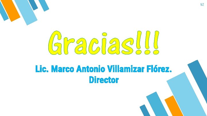 62 Gracias!!! Lic. Marco Antonio Villamizar Flórez. Director 