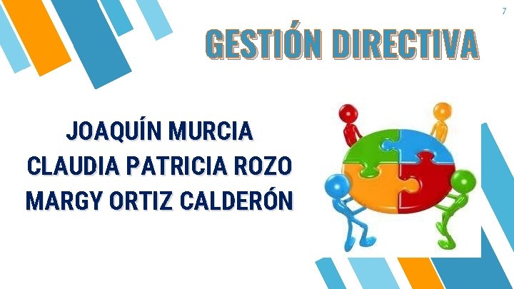 GESTIÓN DIRECTIVA JOAQUÍN MURCIA CLAUDIA PATRICIA ROZO MARGY ORTIZ CALDERÓN 7 