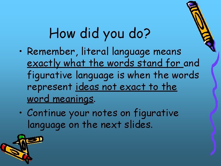 How did you do? • Remember, literal language means exactly what the words stand How did you do? • Remember, literal language means exactly what the words stand