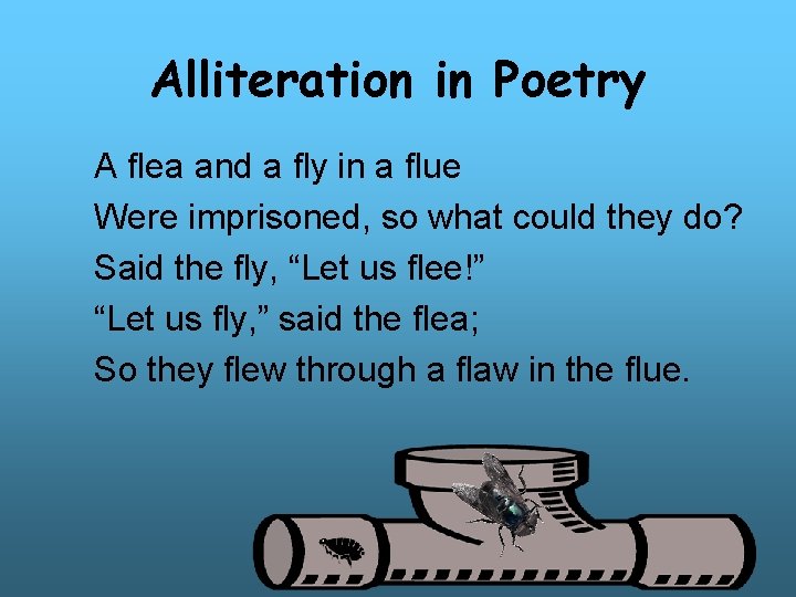 Alliteration in Poetry A flea and a fly in a flue Were imprisoned, so Alliteration in Poetry A flea and a fly in a flue Were imprisoned, so