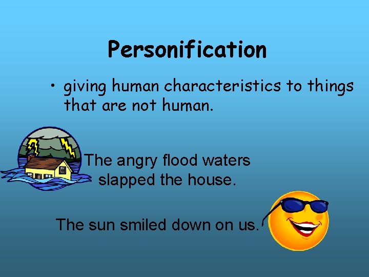 Personification • giving human characteristics to things that are not human. The angry flood Personification • giving human characteristics to things that are not human. The angry flood