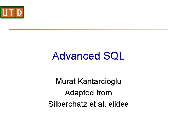Advanced SQL Murat Kantarcioglu Adapted from Silberchatz et al. slides 