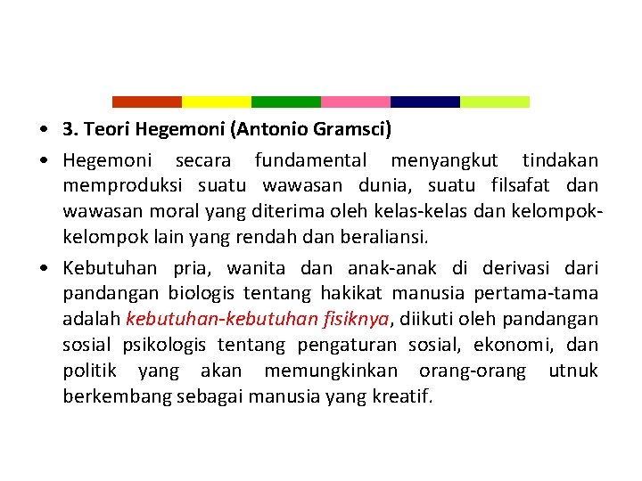  • 3. Teori Hegemoni (Antonio Gramsci) • Hegemoni secara fundamental menyangkut tindakan memproduksi