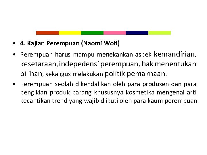  • 4. Kajian Perempuan (Naomi Wolf) • Perempuan harus mampu menekankan aspek kemandirian,