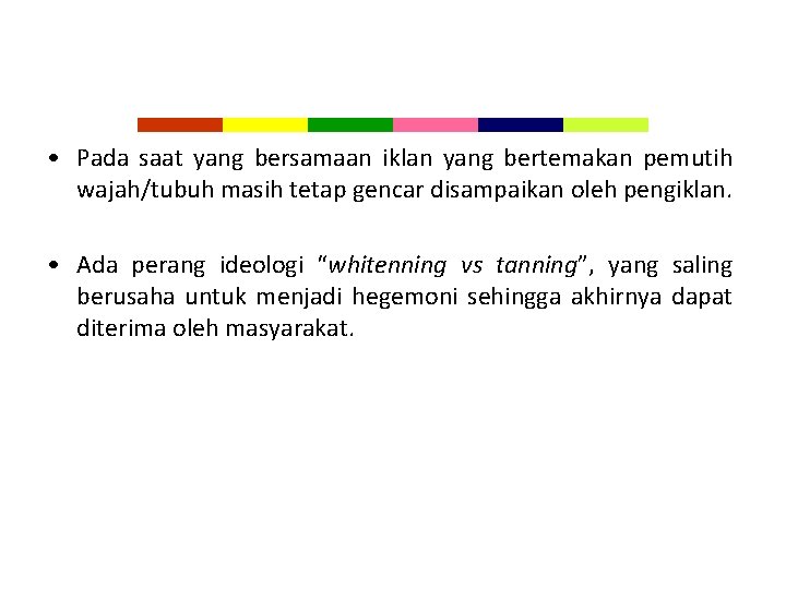  • Pada saat yang bersamaan iklan yang bertemakan pemutih wajah/tubuh masih tetap gencar